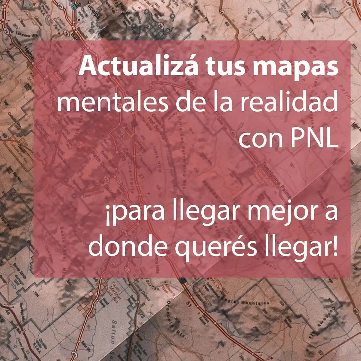 Frase continúa: "Actualiza tus mapas mentales de la realidad con PNL para llegar mejor a donde quieres llegar.